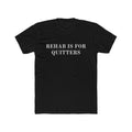 REHAB IS FOR QUITTERS - shirt