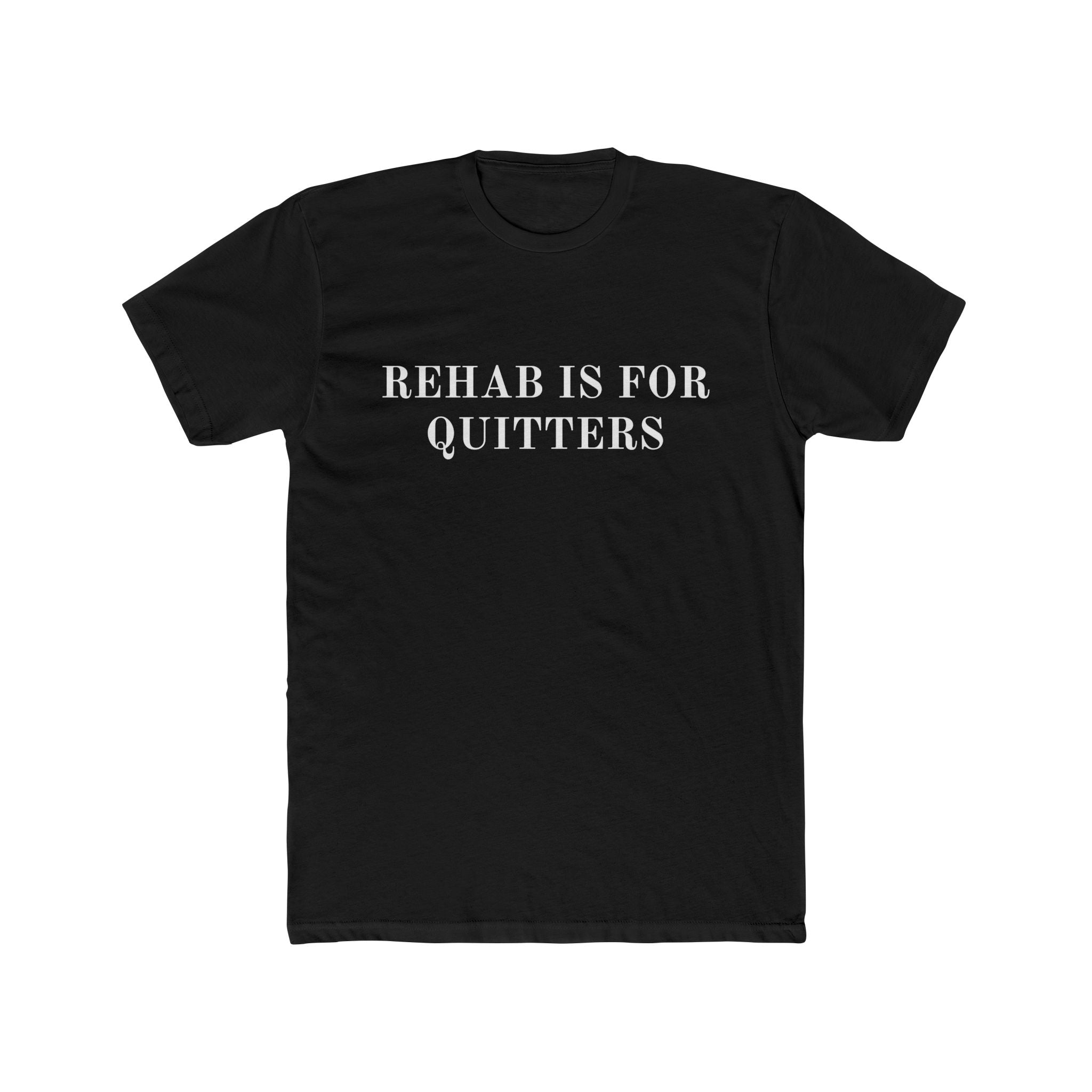 REHAB IS FOR QUITTERS - shirt