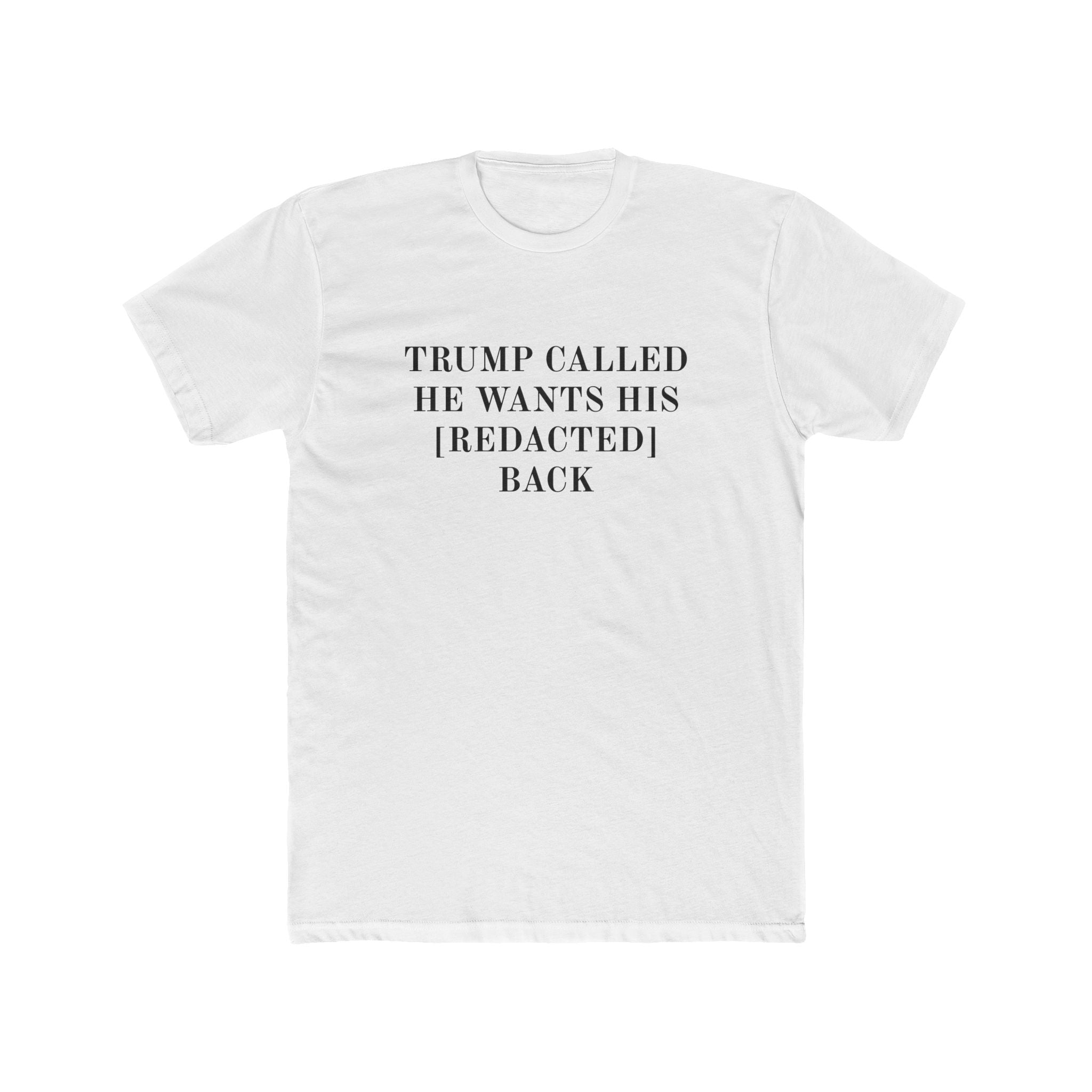 Trump Called He Wants His [Redacted] Back - shirt