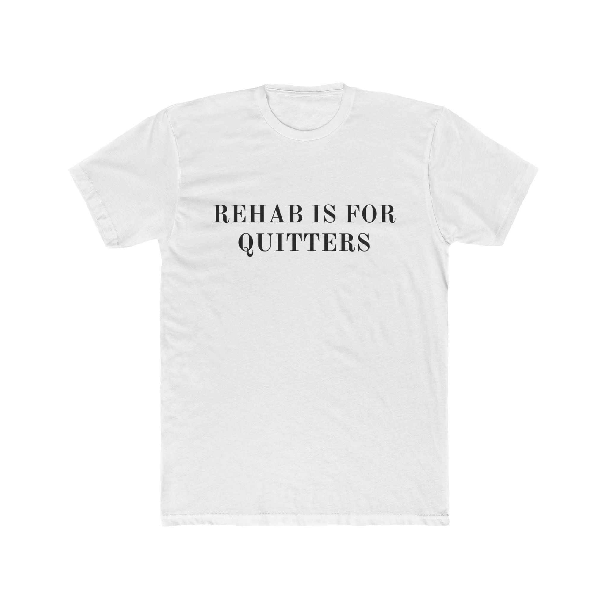 REHAB IS FOR QUITTERS - shirt