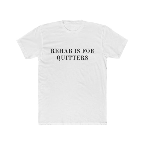 REHAB IS FOR QUITTERS - shirt